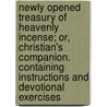 Newly Opened Treasury of Heavenly Incense; Or, Christian's Companion. Containing Instructions and Devotional Exercises door Johann Zollikoffer