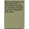 Plants and Flowers for the Honey Bee - A Collection of Articles on Varieties of Plants and Their Interaction with Bees door Authors Various