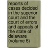 Reports of Cases Decided in the Superior Court and the Court of Errors and Appeals of the State of Delaware (Volume 6) door Joel F. Houston