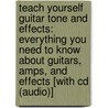 Teach Yourself Guitar Tone And Effects: Everything You Need To Know About Guitars, Amps, And Effects [with Cd (audio)] door Tobias Hurwitz