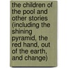 The Children Of The Pool And Other Stories (Including The Shining Pyramid, The Red Hand, Out Of The Earth, And Change) by Arthur Machen