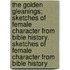 The Golden Gleanings; Sketches Of Female Character From Bible History. Sketches Of Female Character From Bible History