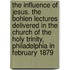 The Influence of Jesus. the Bohlen Lectures Delivered in the Church of the Holy Trinity, Philadelphia in February 1879