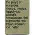 The Plays Of Euripides: Rhesus. Medea. Hippolytus. Alcestis. Heracleidae. The Suppliants. The Trojan Women. Ion. Helen