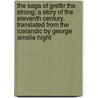 The Saga of Grettir the Strong; A Story of the Eleventh Century. Translated from the Icelandic by George Ainslie Hight door George Ainslie Hight