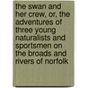 The Swan and Her Crew, Or, the Adventures of Three Young Naturalists and Sportsmen on the Broads and Rivers of Norfolk door G. Christopher (George Christoph Davies