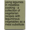 Using Legumes in Meatless Cooking - A Collection of Vegetarian Recipes with Leguminous Vegetables as a Meat Substitute door Authors Various
