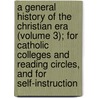 a General History of the Christian Era (Volume 3); for Catholic Colleges and Reading Circles, and for Self-Instruction door Anthony Guggenberger