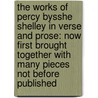 the Works of Percy Bysshe Shelley in Verse and Prose: Now First Brought Together with Many Pieces Not Before Published door Professor Percy Bysshe Shelley