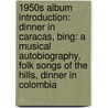 1950S Album Introduction: Dinner In Caracas, Bing: A Musical Autobiography, Folk Songs Of The Hills, Dinner In Colombia by Books Llc