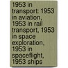1953 In Transport: 1953 In Aviation, 1953 In Rail Transport, 1953 In Space Exploration, 1953 In Spaceflight, 1953 Ships door Books Llc