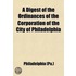 A Digest of the Ordinances of the Corporation of the City of Philadelphia; And of the Acts of Assembly Relating Thereto