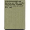 A Reconnoissance of the Bahamas and of the Elevated Reefs of Cuba in the Steam Yacht  Wild Duck,  January to April 1893 by Alexander Agassiz