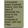 A Thousand Years of Jewish History, from the Days of Alexander the Great to the Moslem Conquest of Spain, with Two Maps door Maurice Henry Harris