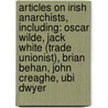 Articles On Irish Anarchists, Including: Oscar Wilde, Jack White (Trade Unionist), Brian Behan, John Creaghe, Ubi Dwyer door Hephaestus Books