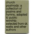 Church Psalmody: a Collection of Psalms and Hymns, Adapted to Public Worship. Selected from Dr. Watts and Other Authors