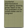 Counterfeit Pharmaceutical Inter-Agency Working Group Report to the Vice President of the United States and to Congress door United States Government