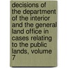 Decisions of the Department of the Interior and the General Land Office in Cases Relating to the Public Lands, Volume 7 door Office United States.