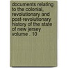 Documents Relating to the Colonial, Revolutionary and Post-Revolutionary History of the State of New Jersey Volume . 10 door Ser 1 New Jersey Archives