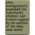 Ellen Montgomery's Bookshelf (Mr. Rutherford's Children; Carl Krinken Casper) by the Authors of 'The Wide, Wide World'.