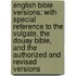 English Bible Versions: with Special Reference to the Vulgate, the Douay Bible, and the Authorized and Revised Versions