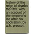 History of the Reign of Charles the Fifth. with an Account of the Emperor's Life After His Abdication, by W.H. Prescott