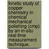 Kinetic Study Of Copper Chemistry In Chemical Mechanical Polishing (Cmp) By An In-Situ Real Time Measurement Technique. door Changhoon Choi