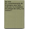 Les Trois Dï¿½Membrements De La Pologne, Pour Faire Suite Aux Rï¿½Volutions De Pologne De Rulhiï¿½Re, Volume 1 by Christien Ostrowski