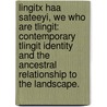 Lingitx Haa Sateeyi, We Who Are Tlingit: Contemporary Tlingit Identity And The Ancestral Relationship To The Landscape. door Vivian F. Martindale