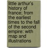 Little Arthur's History Of France; From The Earliest Times To The Fall Of The Second Empire: With Map And Illustrations door General Books