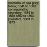 Memorial of Asa Gray; Fellow, 1841 to 1888. Corresponding Secretary, 1844 to 1850 1852 to 1863. President, 1863 to 1873 by American Academy of Arts and Sciences