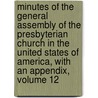 Minutes of the General Assembly of the Presbyterian Church in the United States of America, with an Appendix, Volume 12 door General Presbyterian Ch