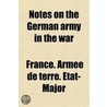 Notes on the German Army in the War; Translated at the Army War College, from a French Official Document of April, 1917 by France Arme De Terre Etat-Major