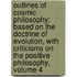 Outlines of Cosmic Philosophy: Based on the Doctrine of Evolution, with Criticisms on the Positive Philosophy, Volume 4