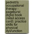 Pedretti's Occupational Therapy - Pageburst Digtial Book (Retail Access Card): Practice Skills for Physical Dysfunction