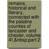 Remains, Historical and Literary, Connected with the Palatine Counties of Lancaster and Chester, Volume 41,&Nbsp;Part 2 door Society Chetham