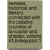 Remains, Historical and Literary, Connected with the Palatine Counties of Lancaster and Chester, Volume 61,&Nbsp;Part 1
