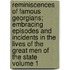 Reminiscences of Famous Georgians; Embracing Episodes and Incidents in the Lives of the Great Men of the State Volume 1