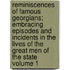 Reminiscences of Famous Georgians; Embracing Episodes and Incidents in the Lives of the Great Men of the State Volume 1