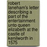 Robert Laneham's Letter Describing a Part of the Entertainment Unto Queen Elizabeth at the Castle of Kenilworth in 1575 by Robert Laneham