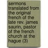Sermons Translated From The Original French Of The Late Rev. James Saurin, Pastor Of The French Church At The Hague (3) door Jacques Saurin
