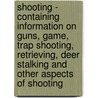 Shooting - Containing Information On Guns, Game, Trap Shooting, Retrieving, Deer Stalking And Other Aspects Of Shooting by Stonehenge
