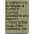 Shooting in the Himalayas: a Journal of Sporting Adventures and Travel in Chinese Tartary, Ladac, Thibet, Cashmere, Etc
