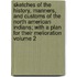 Sketches of the History, Manners, and Customs of the North American Indians; With a Plan for Their Melioration Volume 2