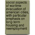 Social Aspects of Wartime Evacuation of American Cities, with Particular Emphasis on Long-Term Housing and Reemployment
