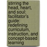 Stirring The Head, Heart, And Soul: Facilitator's Guide: Redefining Curriculum, Instruction, And Concept-Based Learning door H. Lynn Erickson