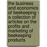 The Business And Economics Of Beekeeping - A Collection Of Articles On The Profits And Marketing Of Beekeeping Products door Authors Various