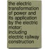 The Electric Transformation of Power and Its Application by the Electric Motor; Including Electric Railway Construction