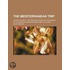 The Mediterranean Trip; A Short Guide To The Principal Points On The Shores Of The Western Mediterranean And The Levant
