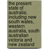 The Present State of Australia; Including New South Wales, Western Australia, South Australian Victoria and New Zealand by Henry Melville